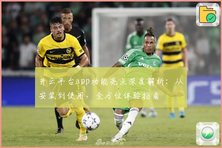 开云平台app功能亮点深度解析：从安装到使用，全方位体验指南