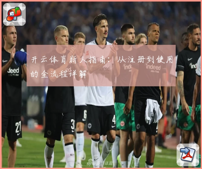 开云体育新人指南：从注册到使用的全流程详解