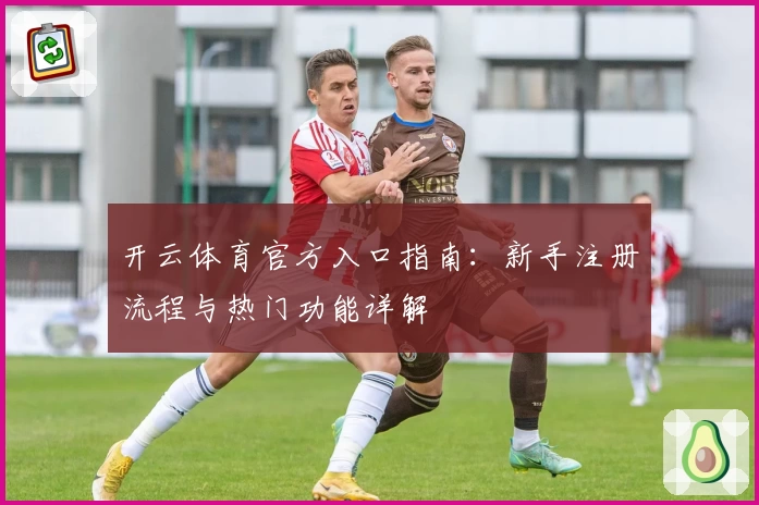 开云体育官方入口指南：新手注册流程与热门功能详解