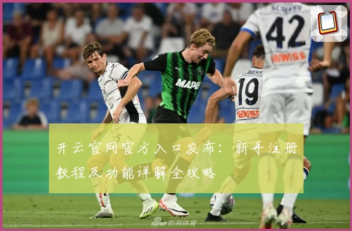开云官网官方入口发布：新手注册教程及功能详解全攻略