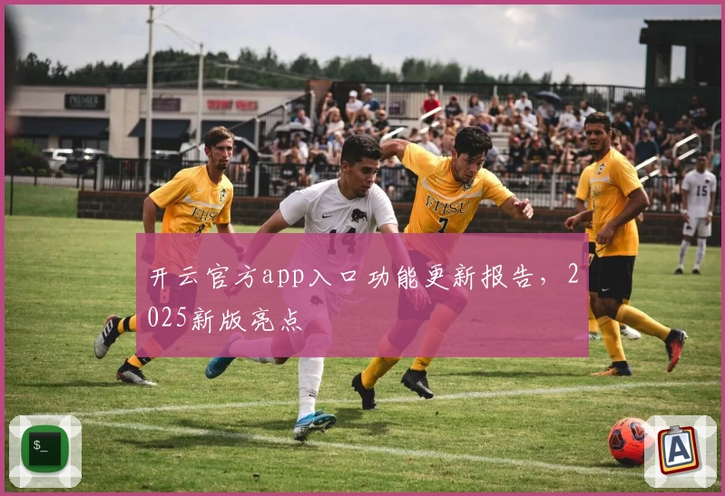 开云官方app入口功能更新报告，2025新版亮点