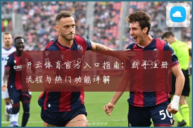 开云体育官方入口指南：新手注册流程与热门功能详解