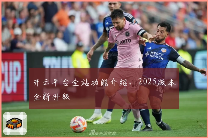 开云平台全站功能介绍，2025版本全新升级