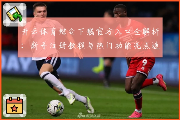 开云体育综合下载官方入口全解析：新手注册教程与热门功能亮点速览